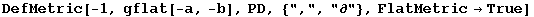 DefMetric[-1, gflat[-a, -b], PD, {",", "&part;"}, FlatMetric&rarr;True]
