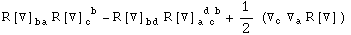 R[▽] _ba^&nbsp;&nbsp; R[▽] _c ^( b) - R[▽] _bd^&nbsp;&nbsp; R[▽] _ (a c )^( d b) + 1/2 (▽_c^ ▽_a^ R[▽] _^)