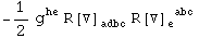 -1/2 g_&nbsp;&nbsp;^he R[▽] _adbc^&nbsp;&nbsp;&nbsp;&nbsp; R[▽] _e&nbsp;&nbsp;&nbsp;^( abc)