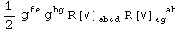 1/2 g_&nbsp;&nbsp;^fe g_&nbsp;&nbsp;^hg R[▽] _abcd^&nbsp;&nbsp;&nbsp;&nbsp; R[▽] _eg&nbsp;&nbsp;^(&nbsp;&nbsp;ab)