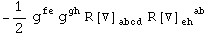 -1/2 g_&nbsp;&nbsp;^fe g_&nbsp;&nbsp;^gh R[▽] _abcd^&nbsp;&nbsp;&nbsp;&nbsp; R[▽] _eh&nbsp;&nbsp;^(&nbsp;&nbsp;ab)
