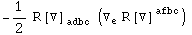 -1/2 R[▽] _adbc^&nbsp;&nbsp;&nbsp;&nbsp; (▽_e^ R[▽] _&nbsp;&nbsp;&nbsp;&nbsp;^afbc)