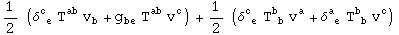 1/2 (&delta;_ ( e)^c  T_&nbsp;&nbsp;^ab v_b^ + g_be^&nbsp;&nbsp; T_&nbsp;&nbsp;^ab v_ ^c) + 1/2 (&delta;_ ( e)^c  T_ ( b)^b  v_ ^a + &delta;_ ( e)^a  T_ ( b)^b  v_ ^c)