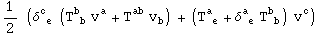 1/2 (&delta;_ ( e)^c  (T_ ( b)^b  v_ ^a + T_&nbsp;&nbsp;^ab v_b^ ) + (T_ ( e)^a + &delta;_ ( e)^a  T_ ( b)^b ) v_ ^c)