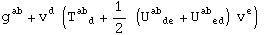 g_&nbsp;&nbsp;^ab + v_ ^d (T_ (&nbsp;&nbsp;d)^ab + 1/2 (U_ (&nbsp;&nbsp;de)^ab&nbsp;&nbsp; + U_ (&nbsp;&nbsp;ed)^ab&nbsp;&nbsp;) v_ ^e)