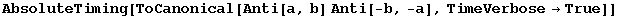 AbsoluteTiming[ToCanonical[Anti[a, b] Anti[-b, -a], TimeVerbose&rarr;True]]