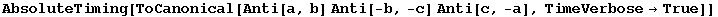 AbsoluteTiming[ToCanonical[Anti[a, b] Anti[-b, -c] Anti[c, -a], TimeVerbose&rarr;True]]