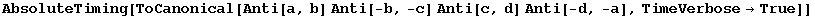 AbsoluteTiming[ToCanonical[Anti[a, b] Anti[-b, -c] Anti[c, d] Anti[-d, -a], TimeVerbose&rarr;True]]