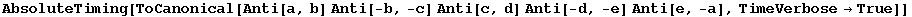 AbsoluteTiming[ToCanonical[Anti[a, b] Anti[-b, -c] Anti[c, d] Anti[-d, -e] Anti[e, -a], TimeVerbose&rarr;True]]