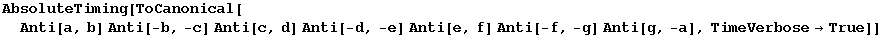 AbsoluteTiming[ToCanonical[Anti[a, b] Anti[-b, -c] Anti[c, d] Anti[-d, -e] Anti[e, f] Anti[-f, -g] Anti[g, -a], TimeVerbose&rarr;True]]