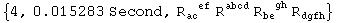 {4, 0.015283 Second, R_ac&nbsp;&nbsp;^(&nbsp;&nbsp;ef) R_&nbsp;&nbsp;&nbsp;&nbsp;^abcd R_be&nbsp;&nbsp;^(&nbsp;&nbsp;gh) R_dgfh^&nbsp;&nbsp;&nbsp;&nbsp;}