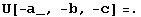 U[-a_, -b, -c] =.